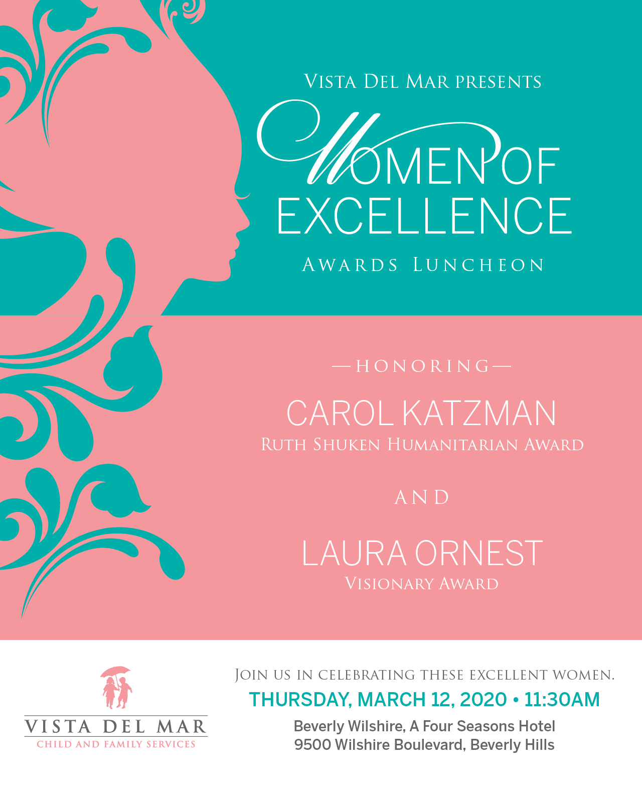 VISTA DEL MAR PRESENTS WOMEN OF EXCELLENCE AWARDS LUNCHEON HONORING CAROL KATZMAN (RUTH SHUKEN HUMANITARIAN AWARD), AND LAURA ORNEST (VISIONARY AWARD). JOIN US IN CELEBRATING THESE EXCELLENT WOMEN. THURSDAY, MARCH 12, 2020, 11:30 AM, Beverly Wilshire, A Four Seasons Hotel, 9500 Wilshire Boulevard, Beverly Hills, CA 90212
