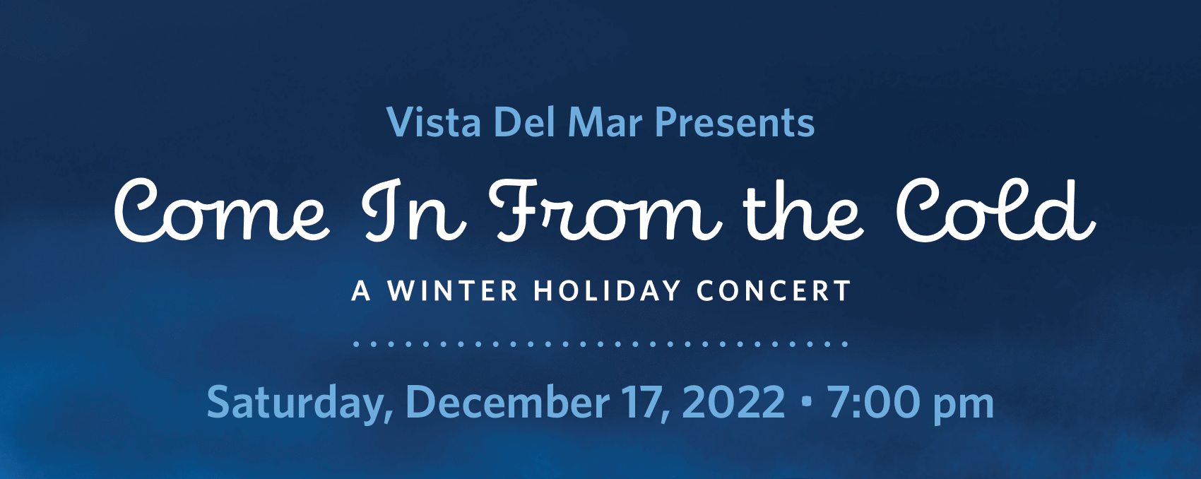 Vista Del Mar Presents Come In From the Cold - A Winter Holiday Concert • Saturday, December 17, 2022 • 7:00 pm